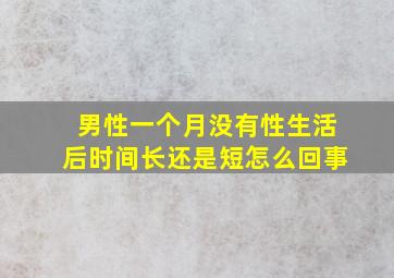 男性一个月没有性生活后时间长还是短怎么回事