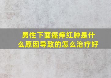 男性下面瘙痒红肿是什么原因导致的怎么治疗好