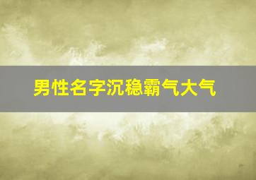 男性名字沉稳霸气大气