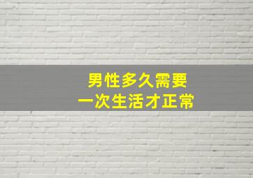 男性多久需要一次生活才正常