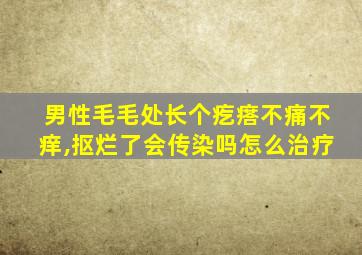 男性毛毛处长个疙瘩不痛不痒,抠烂了会传染吗怎么治疗