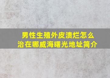 男性生殖外皮溃烂怎么治在哪威海曙光地址简介