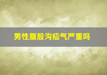 男性腹股沟疝气严重吗