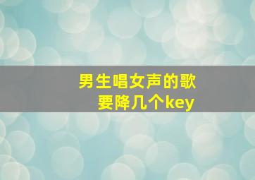 男生唱女声的歌要降几个key