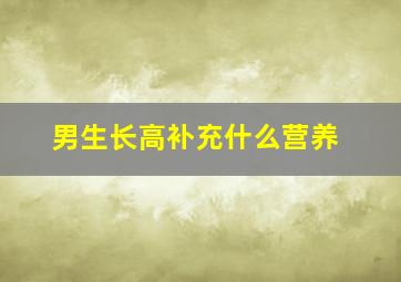 男生长高补充什么营养