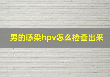 男的感染hpv怎么检查出来