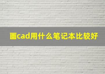 画cad用什么笔记本比较好