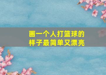 画一个人打篮球的样子最简单又漂亮