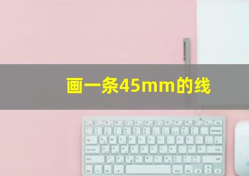 画一条45mm的线