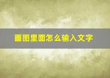 画图里面怎么输入文字