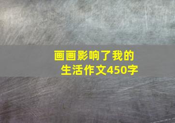 画画影响了我的生活作文450字