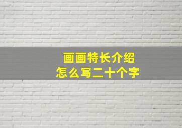 画画特长介绍怎么写二十个字