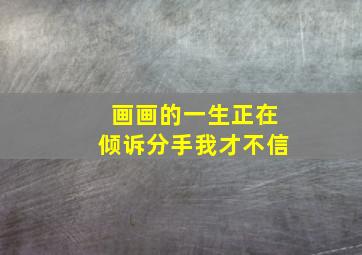 画画的一生正在倾诉分手我才不信