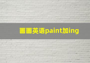 画画英语paint加ing