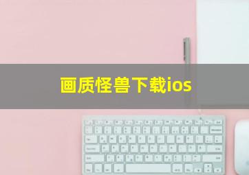 画质怪兽下载ios