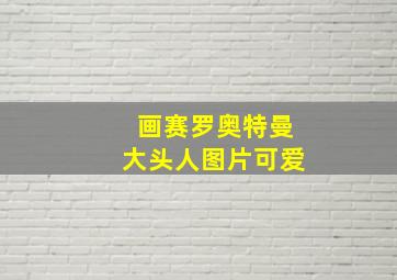 画赛罗奥特曼大头人图片可爱