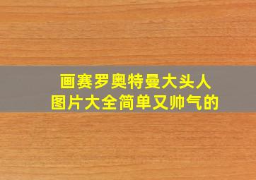 画赛罗奥特曼大头人图片大全简单又帅气的