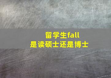 留学生fall是读硕士还是博士