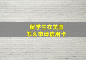 留学生在美国怎么申请信用卡