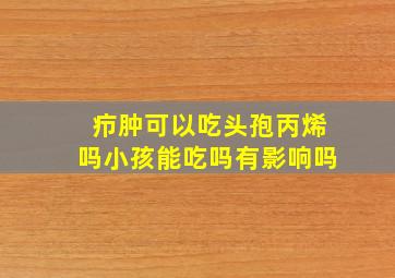 疖肿可以吃头孢丙烯吗小孩能吃吗有影响吗