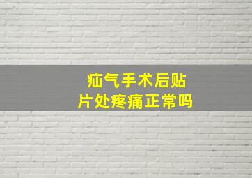 疝气手术后贴片处疼痛正常吗