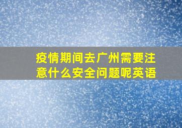 疫情期间去广州需要注意什么安全问题呢英语