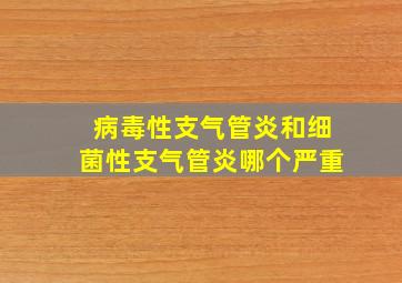 病毒性支气管炎和细菌性支气管炎哪个严重