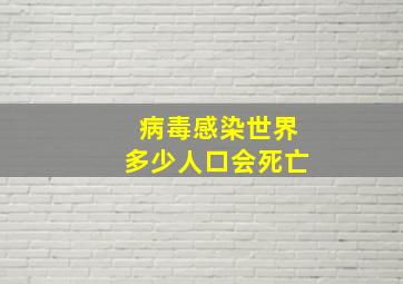 病毒感染世界多少人口会死亡