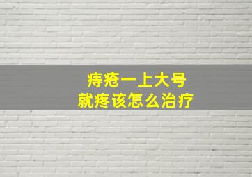 痔疮一上大号就疼该怎么治疗