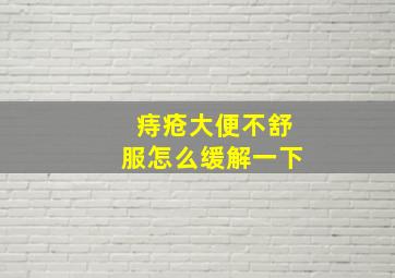 痔疮大便不舒服怎么缓解一下