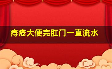 痔疮大便完肛门一直流水