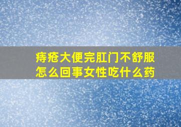 痔疮大便完肛门不舒服怎么回事女性吃什么药