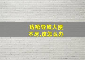 痔疮导致大便不尽,该怎么办