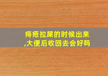 痔疮拉屎的时候出来,大便后收回去会好吗