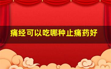 痛经可以吃哪种止痛药好