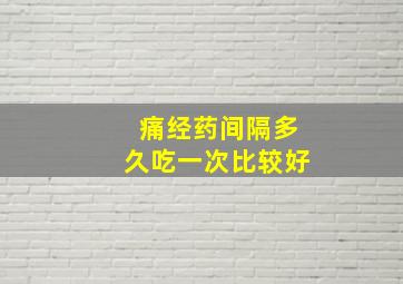 痛经药间隔多久吃一次比较好