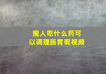 瘦人吃什么药可以调理肠胃呢视频