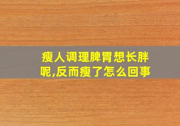 瘦人调理脾胃想长胖呢,反而瘦了怎么回事