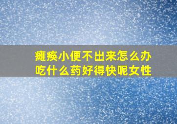 瘫痪小便不出来怎么办吃什么药好得快呢女性