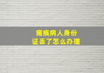 瘫痪病人身份证丢了怎么办理