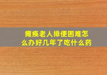 瘫痪老人排便困难怎么办好几年了吃什么药