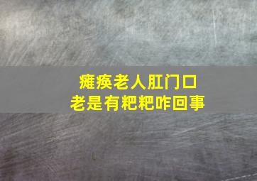 瘫痪老人肛门口老是有粑粑咋回事