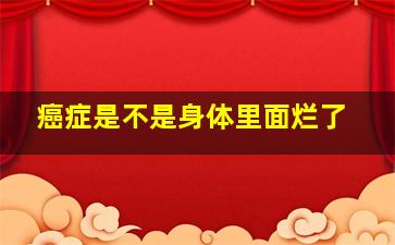 癌症是不是身体里面烂了