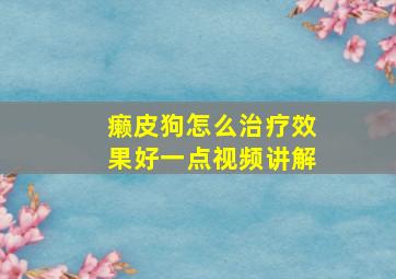 癞皮狗怎么治疗效果好一点视频讲解