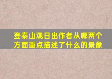 登泰山观日出作者从哪两个方面重点描述了什么的景象