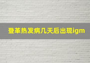 登革热发病几天后出现igm