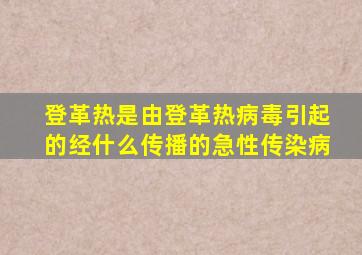 登革热是由登革热病毒引起的经什么传播的急性传染病