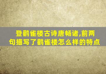 登鹳雀楼古诗唐畅诸,前两句描写了鹳雀楼怎么样的特点