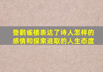 登鹳雀楼表达了诗人怎样的感情和探索进取的人生态度