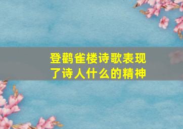 登鹳雀楼诗歌表现了诗人什么的精神